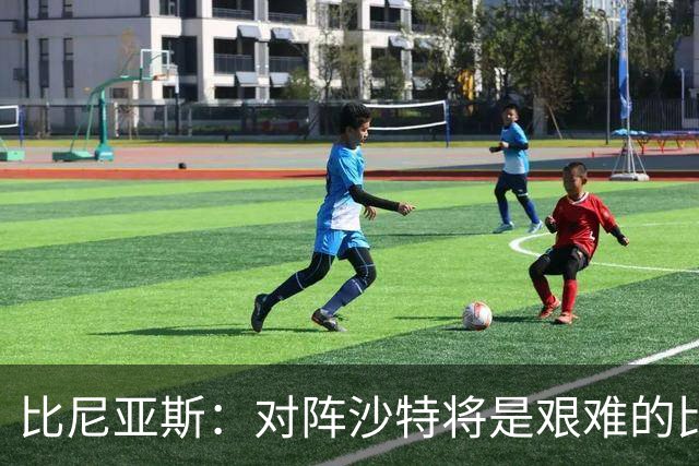 比尼亚斯：对阵沙特将是艰难的比赛，他们上届世界杯击败阿根廷